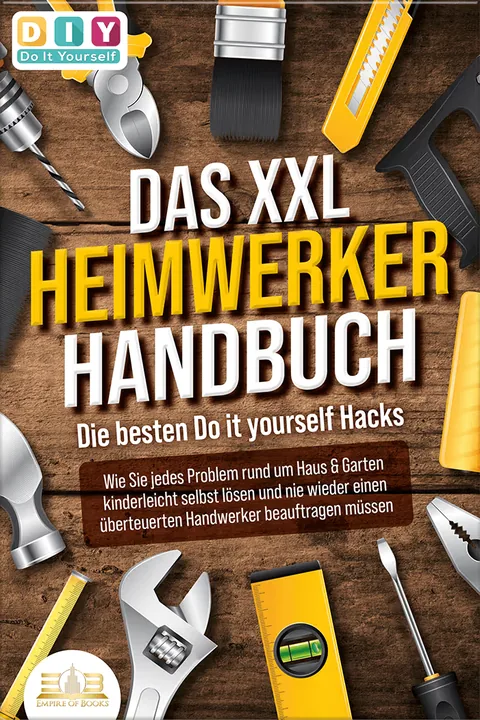 Portada del libro: Das XXL Heimwerker Handbuch - Die besten Do it yourself Hacks